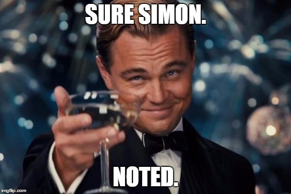 Leonardo Dicaprio Cheers | SURE SIMON. NOTED. | image tagged in memes,leonardo dicaprio cheers | made w/ Imgflip meme maker