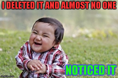 Evil Toddler Meme | I DELETED IT AND ALMOST NO ONE NOTICED IT | image tagged in memes,evil toddler | made w/ Imgflip meme maker
