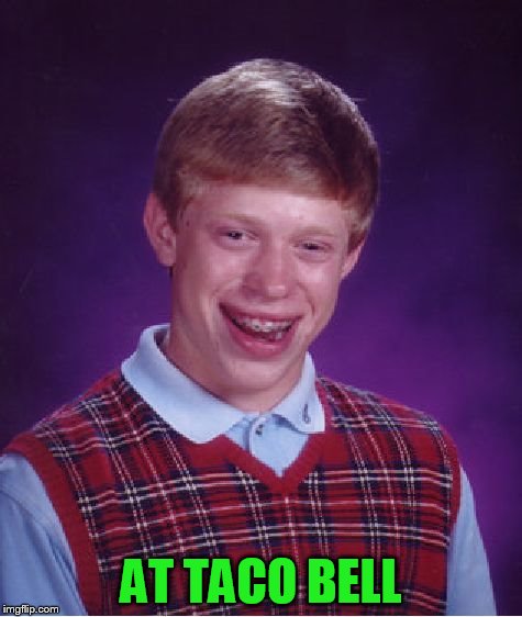 Bad Luck Brian Meme | AT TACO BELL | image tagged in memes,bad luck brian | made w/ Imgflip meme maker