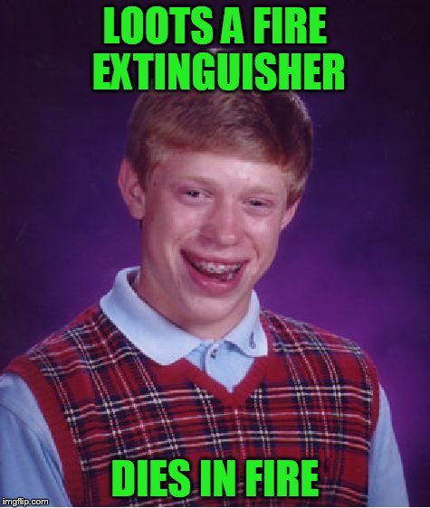 Bad Luck Brian Meme | LOOTS A FIRE EXTINGUISHER DIES IN FIRE | image tagged in memes,bad luck brian | made w/ Imgflip meme maker
