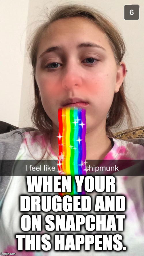 drugged on snapchat | WHEN YOUR DRUGGED AND ON SNAPCHAT THIS HAPPENS. | image tagged in snapchat,drugged,funny memes,memes,surprised rainbow face,tired | made w/ Imgflip meme maker