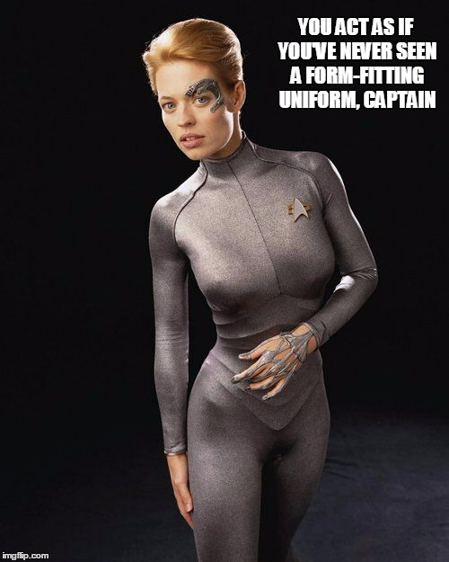 YOU ACT AS IF YOU'VE NEVER SEEN A FORM-FITTING UNIFORM, CAPTAIN | made w/ Imgflip meme maker