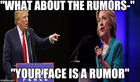 "WHAT ABOUT THE RUMORS-"; "YOUR FACE IS A RUMOR" | image tagged in donald trump memes | made w/ Imgflip meme maker