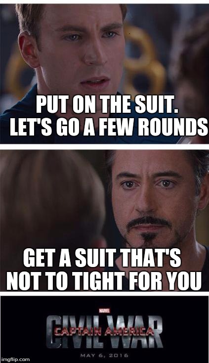 Marvel Civil War 1 Meme | PUT ON THE SUIT. LET'S GO A FEW ROUNDS; GET A SUIT THAT'S NOT TO TIGHT FOR YOU | image tagged in memes,marvel civil war 1 | made w/ Imgflip meme maker