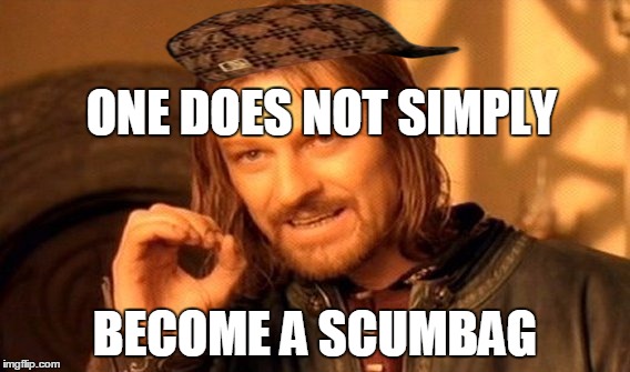 One Does Not Simply | ONE DOES NOT SIMPLY; BECOME A SCUMBAG | image tagged in memes,one does not simply,scumbag | made w/ Imgflip meme maker