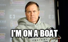 Bill says | I'M ON A BOAT | image tagged in new england patriots | made w/ Imgflip meme maker