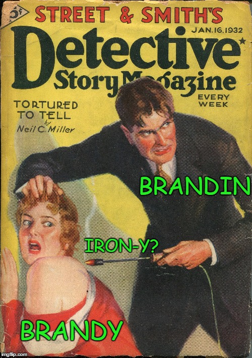 pulp art week 2:  Irony is torture. | BRANDIN; IRON-Y? BRANDY | image tagged in pulp art week | made w/ Imgflip meme maker