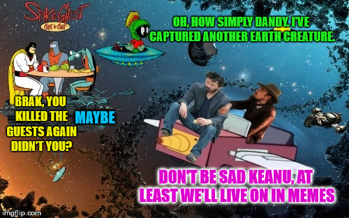 Two Jying Templates from the Second Day of Christmas | OH, HOW SIMPLY DANDY. I'VE CAPTURED ANOTHER EARTH CREATURE. BRAK, YOU KILLED THE GUESTS AGAIN DIDN'T YOU? MAYBE; DON'T BE SAD KEANU, AT LEAST WE'LL LIVE ON IN MEMES | image tagged in space memestrocity,jying,marvin,space ghost,keanu and leo,memes | made w/ Imgflip meme maker