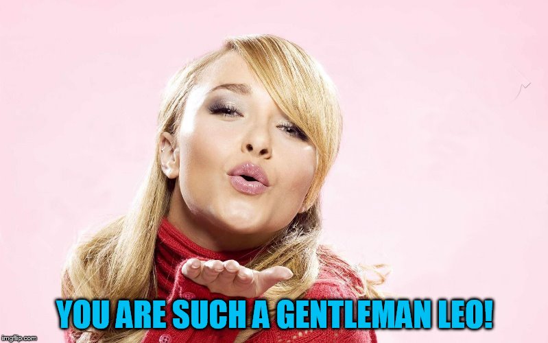 hayden blow kiss | YOU ARE SUCH A GENTLEMAN LEO! | image tagged in hayden blow kiss | made w/ Imgflip meme maker