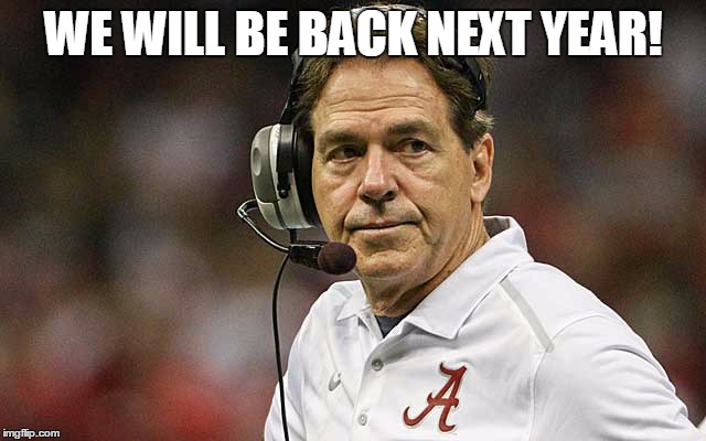 Nick Saben | WE WILL BE BACK NEXT YEAR! | image tagged in nick saben | made w/ Imgflip meme maker