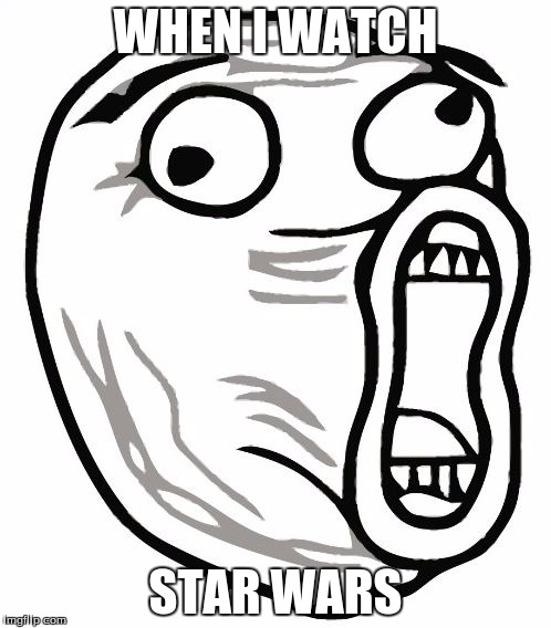 LOL Guy Meme | WHEN I WATCH; STAR WARS | image tagged in memes,lol guy | made w/ Imgflip meme maker