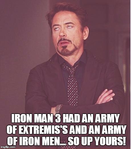 Face You Make Robert Downey Jr Meme | IRON MAN 3 HAD AN ARMY OF EXTREMIS'S AND AN ARMY OF IRON MEN... SO UP YOURS! | image tagged in memes,face you make robert downey jr | made w/ Imgflip meme maker