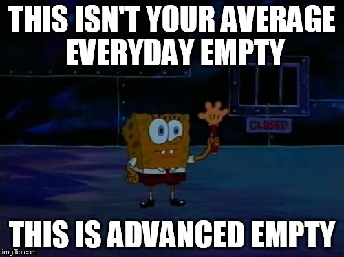 Spongebob Advanced Darkness | THIS ISN'T YOUR AVERAGE EVERYDAY EMPTY; THIS IS ADVANCED EMPTY | image tagged in spongebob advanced darkness | made w/ Imgflip meme maker