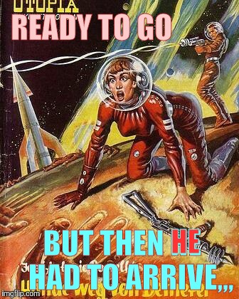 A Difficult Position To Be In | READY TO GO; HE; BUT THEN HE     HAD TO ARRIVE,,, | image tagged in pulp art week,pulp art | made w/ Imgflip meme maker