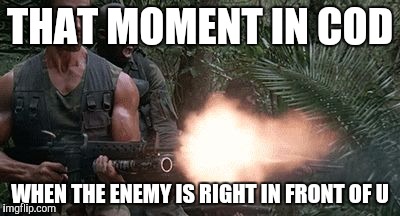 Predator jungle shootout | THAT MOMENT IN COD; WHEN THE ENEMY IS RIGHT IN FRONT OF U | image tagged in predator jungle shootout | made w/ Imgflip meme maker