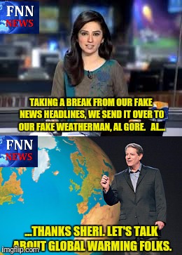 Next Up, Lance Armstrong on Sports. | TAKING A BREAK FROM OUR FAKE NEWS HEADLINES, WE SEND IT OVER TO OUR FAKE WEATHERMAN, AL GORE.   AL... ...THANKS SHERI. LET'S TALK ABOUT GLOBAL WARMING FOLKS. | image tagged in al gore,global warming,fake news,weather,news anchor | made w/ Imgflip meme maker
