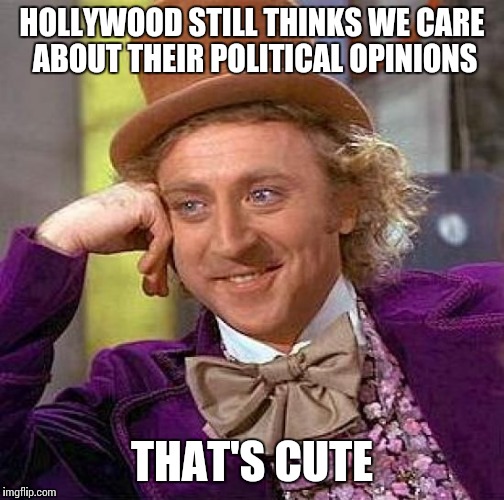 These are the same people who think everyone in Kansas City lives on a farm..."flyover country" doesn't care! | HOLLYWOOD STILL THINKS WE CARE ABOUT THEIR POLITICAL OPINIONS; THAT'S CUTE | image tagged in memes,creepy condescending wonka | made w/ Imgflip meme maker