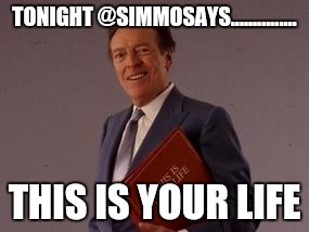 TONIGHT @SIMMOSAYS............... THIS IS YOUR LIFE | made w/ Imgflip meme maker