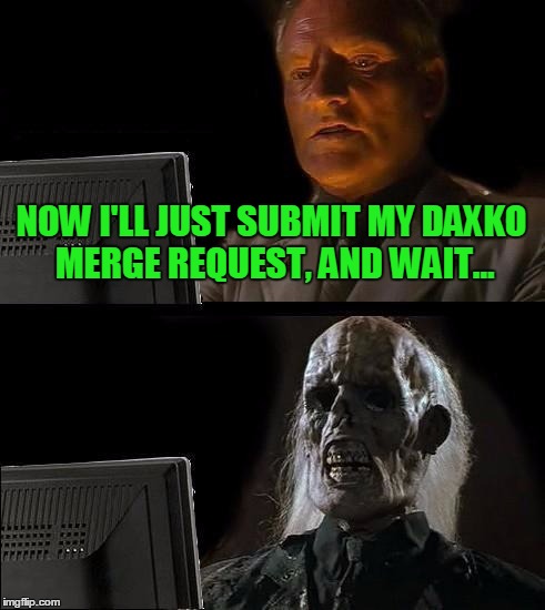 Databases at the End of the Year | NOW I'LL JUST SUBMIT MY DAXKO MERGE REQUEST, AND WAIT... | image tagged in memes,ill just wait here,daxko | made w/ Imgflip meme maker