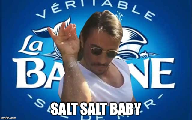Salt salt baby | SALT SALT BABY | image tagged in funny | made w/ Imgflip meme maker
