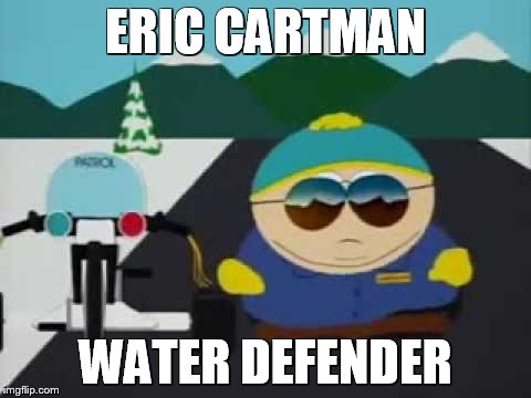 Water Defender | ERIC CARTMAN; WATER DEFENDER | image tagged in officer cartman,memes,funny memes,water hazards | made w/ Imgflip meme maker