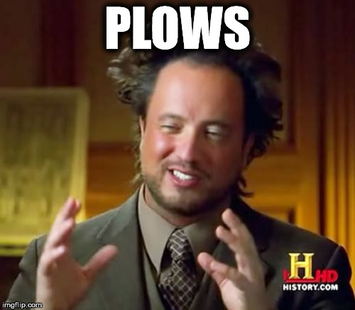 Ancient Aliens | PLOWS | image tagged in memes,ancient aliens | made w/ Imgflip meme maker