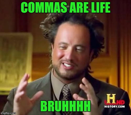 Ancient Aliens Meme | COMMAS ARE LIFE; BRUHHHH | image tagged in memes,ancient aliens | made w/ Imgflip meme maker