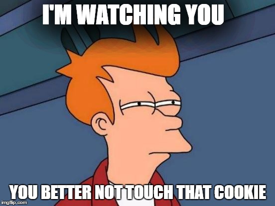 Futurama Fry | I'M WATCHING YOU; YOU BETTER NOT TOUCH THAT COOKIE | image tagged in memes,futurama fry | made w/ Imgflip meme maker