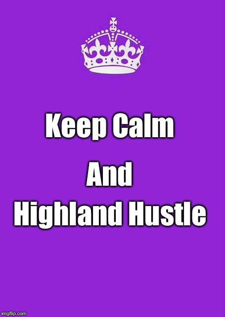 Keep Calm And Carry On Purple | Keep Calm; And; Highland Hustle | image tagged in memes,keep calm and carry on purple | made w/ Imgflip meme maker