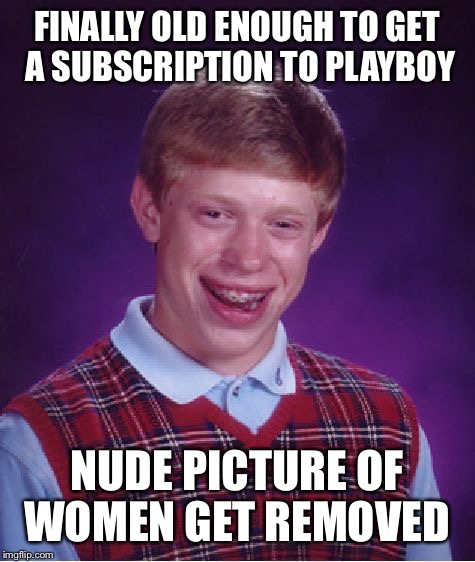 Bad Luck Brian Meme | FINALLY OLD ENOUGH TO GET A SUBSCRIPTION TO PLAYBOY NUDE PICTURE OF WOMEN GET REMOVED | image tagged in memes,bad luck brian | made w/ Imgflip meme maker