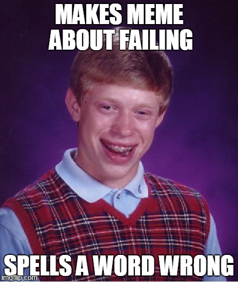Bad Luck Brian Meme | MAKES MEME ABOUT FAILING SPELLS A WORD WRONG | image tagged in memes,bad luck brian | made w/ Imgflip meme maker