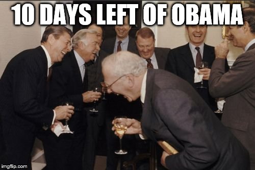 Laughing Men In Suits Meme | 10 DAYS LEFT OF OBAMA | image tagged in memes,laughing men in suits | made w/ Imgflip meme maker