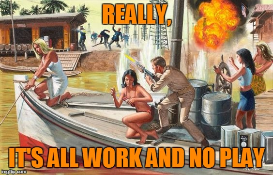 REALLY, IT'S ALL WORK AND NO PLAY | made w/ Imgflip meme maker