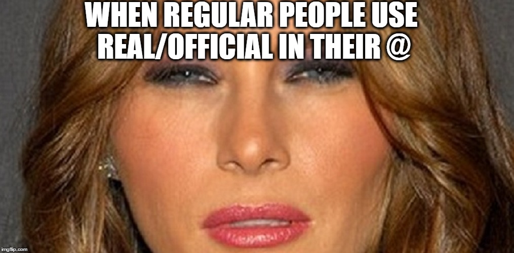 Melania Squint | WHEN REGULAR PEOPLE USE REAL/OFFICIAL IN THEIR @ | image tagged in melania trump | made w/ Imgflip meme maker