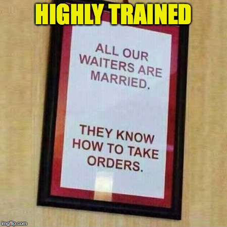 Great Service | HIGHLY TRAINED | image tagged in restaurant,funny signs | made w/ Imgflip meme maker