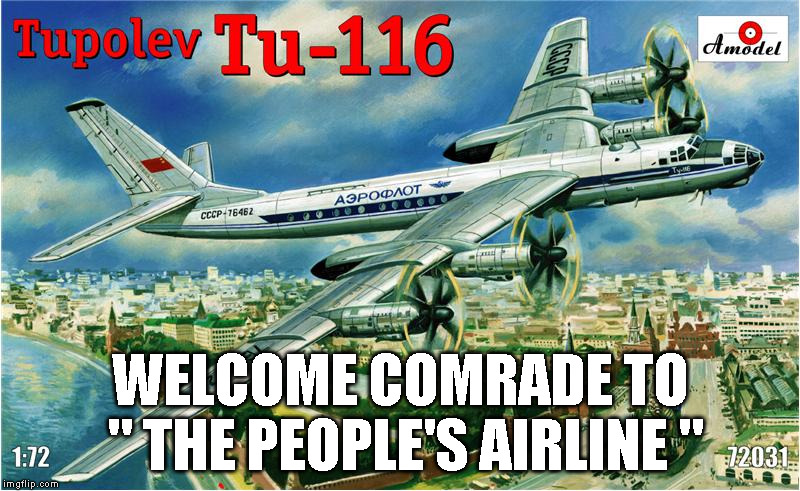 WELCOME COMRADE TO " THE PEOPLE'S AIRLINE " | image tagged in soviet plane | made w/ Imgflip meme maker