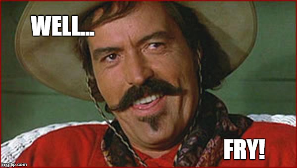 Curly Bill | WELL... FRY! | image tagged in curly bill | made w/ Imgflip meme maker