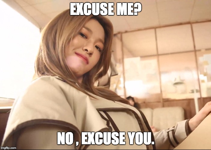 EXCUSE ME? NO , EXCUSE YOU. | made w/ Imgflip meme maker