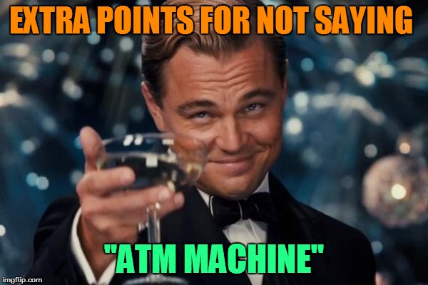 Leonardo Dicaprio Cheers Meme | EXTRA POINTS FOR NOT SAYING "ATM MACHINE" | image tagged in memes,leonardo dicaprio cheers | made w/ Imgflip meme maker