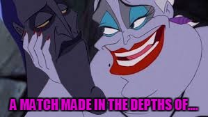 Ursula & Hades sitting in a... hmm | A MATCH MADE IN THE DEPTHS OF.... | image tagged in ursula  hades sitting in a hmm | made w/ Imgflip meme maker