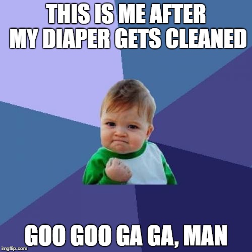 Success Kid | THIS IS ME AFTER MY DIAPER GETS CLEANED; GOO GOO GA GA, MAN | image tagged in memes,success kid | made w/ Imgflip meme maker