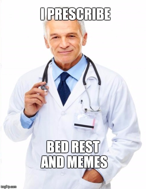 I PRESCRIBE BED REST AND MEMES | made w/ Imgflip meme maker