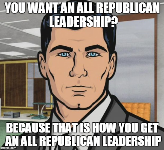 Archer Meme | YOU WANT AN ALL REPUBLICAN LEADERSHIP? BECAUSE THAT IS HOW YOU GET AN ALL REPUBLICAN LEADERSHIP | image tagged in memes,archer | made w/ Imgflip meme maker