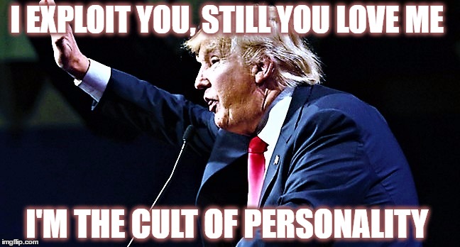 I EXPLOIT YOU, STILL YOU LOVE ME; I'M THE CULT OF PERSONALITY | image tagged in cult 2 | made w/ Imgflip meme maker