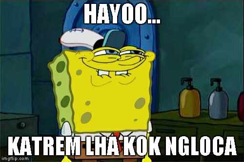 Don't You Squidward Meme | HAYOO... KATREM LHA KOK NGLOCA | image tagged in memes,dont you squidward | made w/ Imgflip meme maker