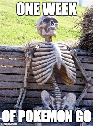 Waiting Skeleton | ONE WEEK; OF POKEMON GO | image tagged in memes,waiting skeleton | made w/ Imgflip meme maker