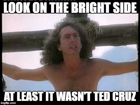 Idle on cross | LOOK ON THE BRIGHT SIDE; AT LEAST IT WASN'T TED CRUZ | image tagged in idle on cross | made w/ Imgflip meme maker