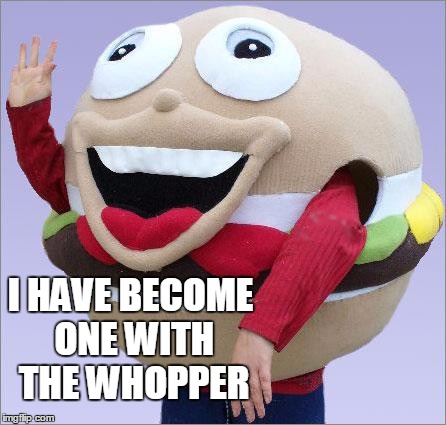 I HAVE BECOME ONE WITH THE WHOPPER | made w/ Imgflip meme maker
