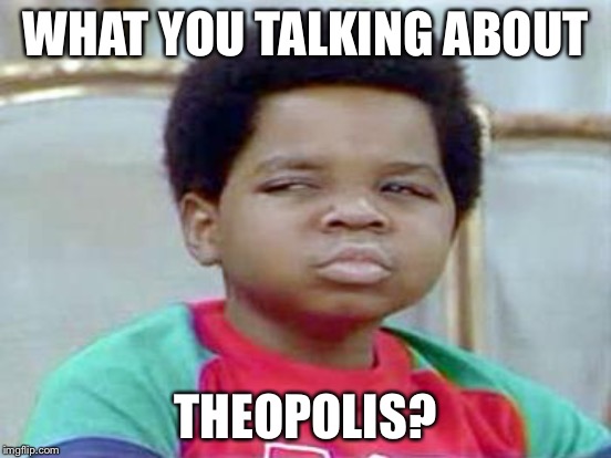 WHAT YOU TALKING ABOUT THEOPOLIS? | made w/ Imgflip meme maker