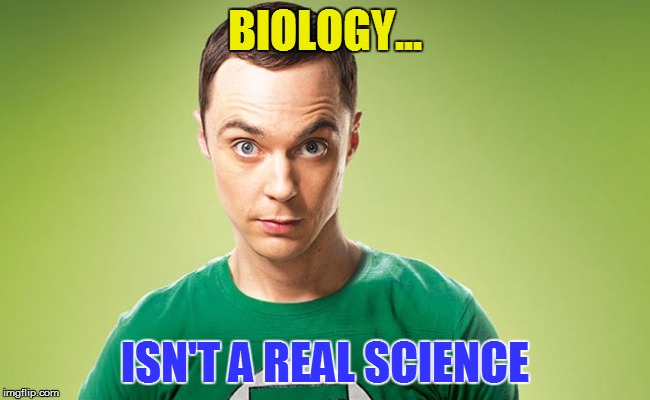 BIOLOGY... ISN'T A REAL SCIENCE | made w/ Imgflip meme maker